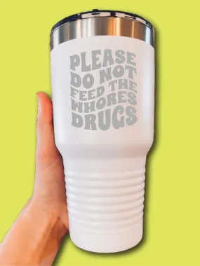 Please Do Not Feed The Who--s Dr--s - LASER ETCHED TUMBLER